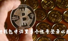 如何在小狐狸钱包中设置多个帐号登录以数字货